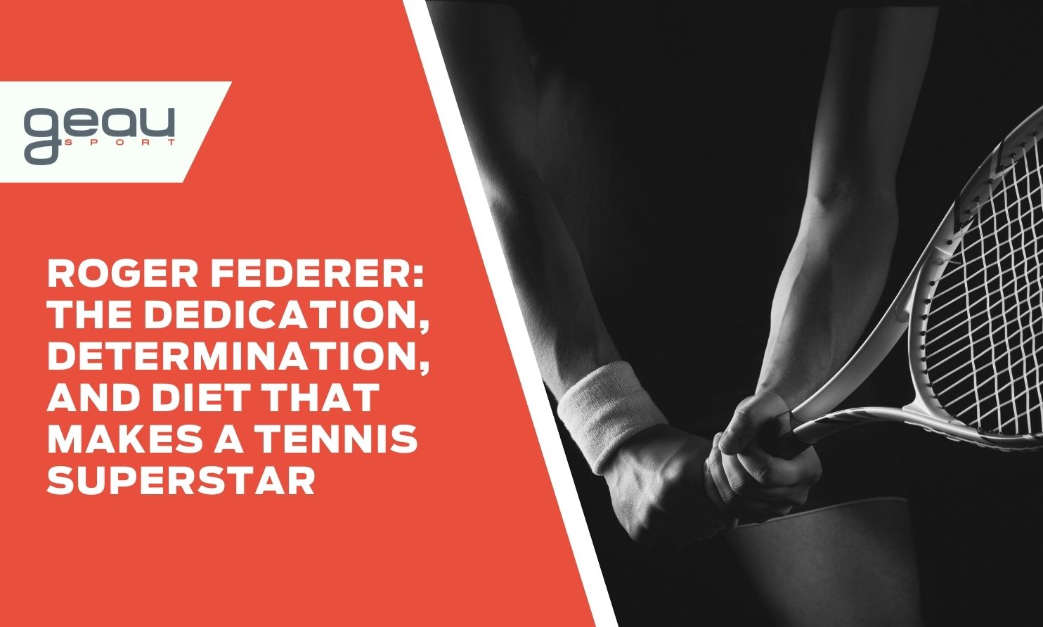 Roger Federer: The Dedication, Determination, and Diet That Makes a Tennis Superstar - Geau Sport